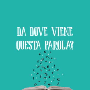 L'origine delle parole italiane: da dove viene questa parola?