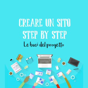 Creare un sito step by step: le basi del progetto